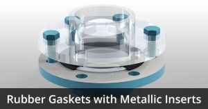 Rubber Gaskets with Metallic Inserts