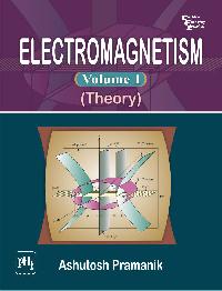 ELECTROMAGNETISM Volume I Theory By PRAMANIK ASHUTOSH