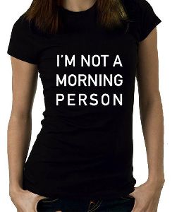 Graphic Tees- Im Not A Morning Person