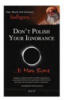 Don't Polish Your Ignorance....it may shine 1st Edition