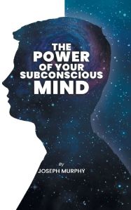 The Power of Your Subconscious Mind by Joseph Murphy